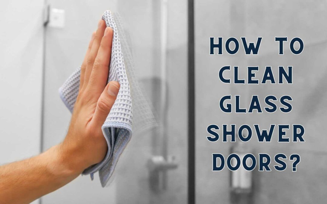 How To Clean Glass Shower Doors (The Easiest Ways)!